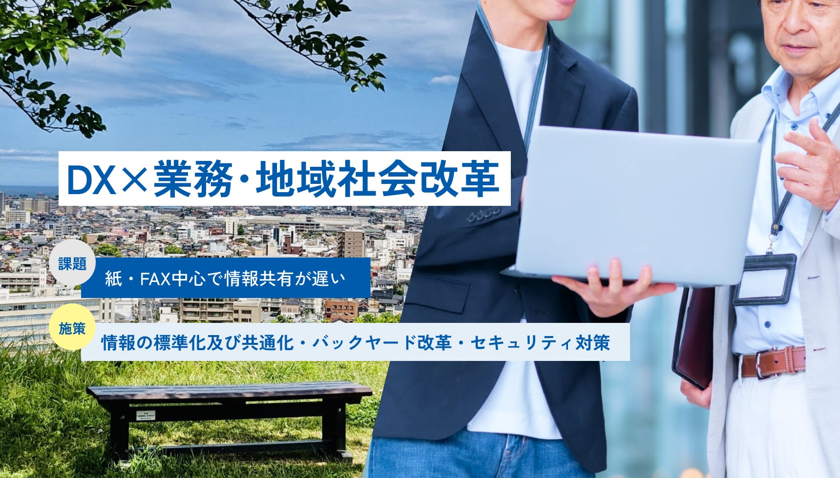 ［DX×業務･地域社会改革］課題：紙・FAX中心で情報共有が遅い｜施策：情報の標準化及び共通化・バックヤード改革・セキュリティ対策